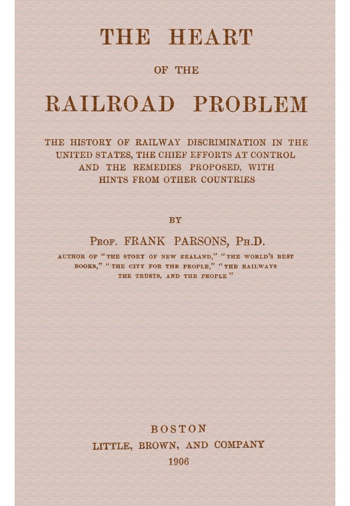 The heart of the railroad problem The history of railway discrimination in the United States, the chief efforts at control and t