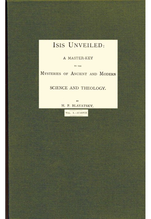 Isis unveiled, Volume 1 (of 2), Science A master-key to mysteries of ancient and modern science and theology