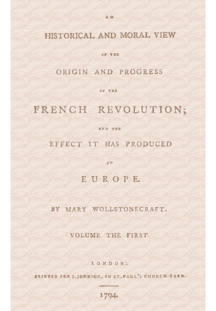 An historical and moral view of the origin and progress of the French Revolution; and the effect it has produced in Europe