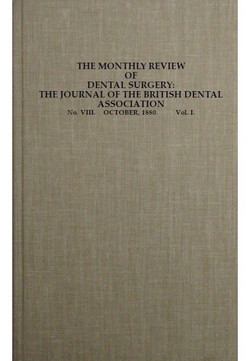 The Monthly Review of Dental Surgery, No. VIII. October, 1880. Vol. I. The Journal of the British Dental Association