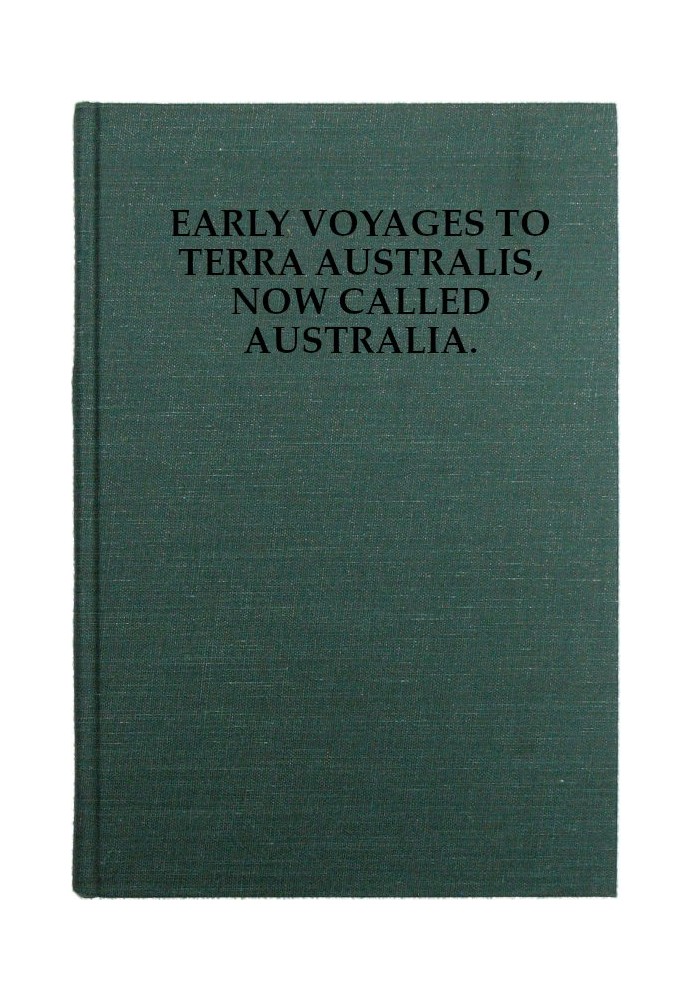 Early Voyages to Terra Australis, Now Called Australia: A Collection of Documents, and Extracts from Early Manuscript Maps, Illu