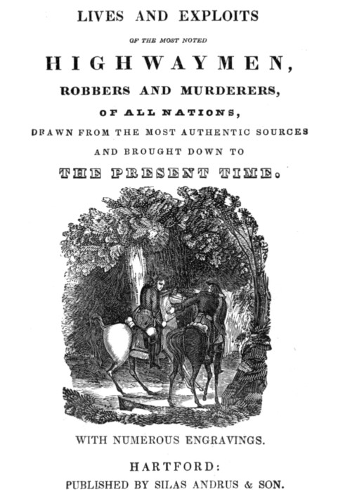 Lives and exploits of the most noted highwaymen, robbers and murderers of all nations Drawn from the most authentic sources and 