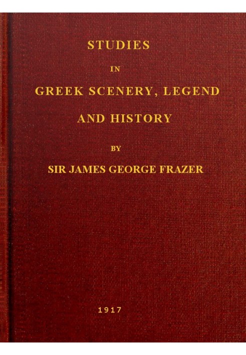 Studies in Greek Scenery, Legend and History Selected from His Commentary on Pausanias' 'Description of Greece,'