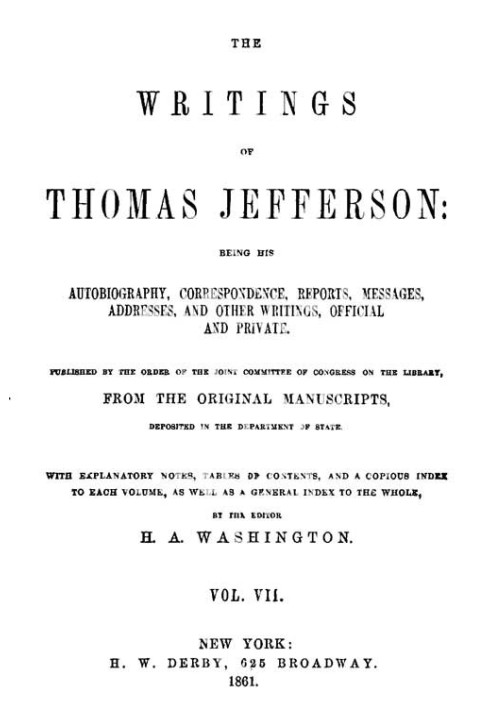 Сочинения Томаса Джефферсона, Vol. 7 (из 9) — его автобиография, переписка, отчеты, сообщения, адреса и другие сочинения, официа