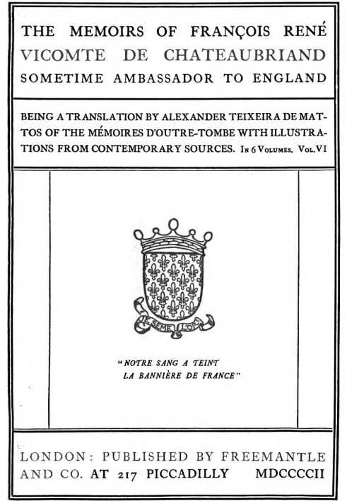 The Memoirs of François René Vicomte de Chateaubriand sometime Ambassador to England. Volume 6 (of 6) Mémoires d'outre-tombe vol