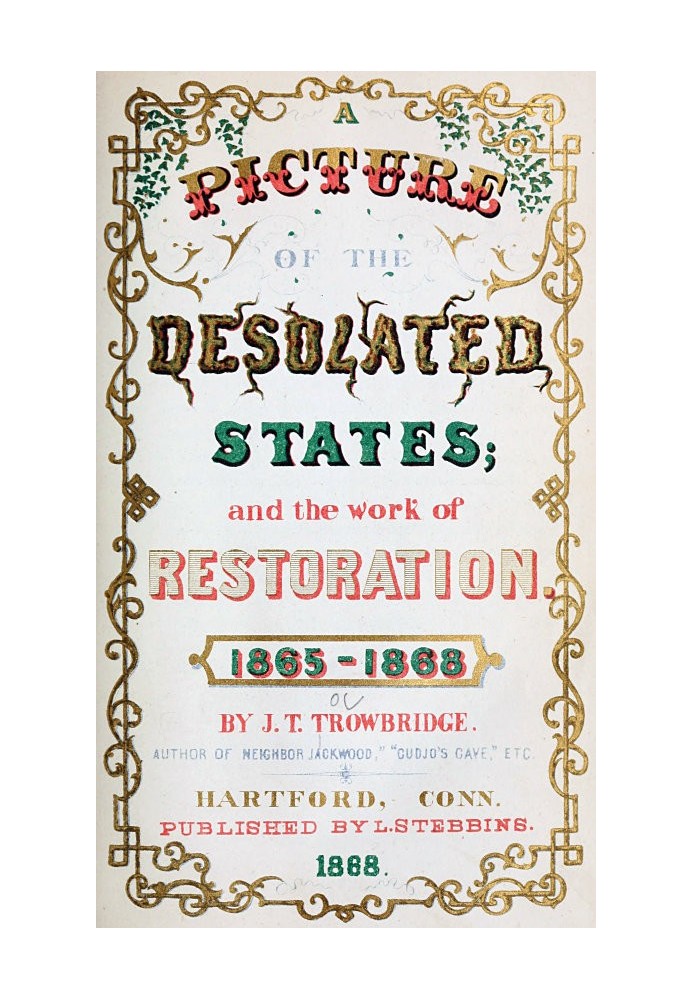 A Picture of the Desolated States, and the Work of Restoration. 1865-1868