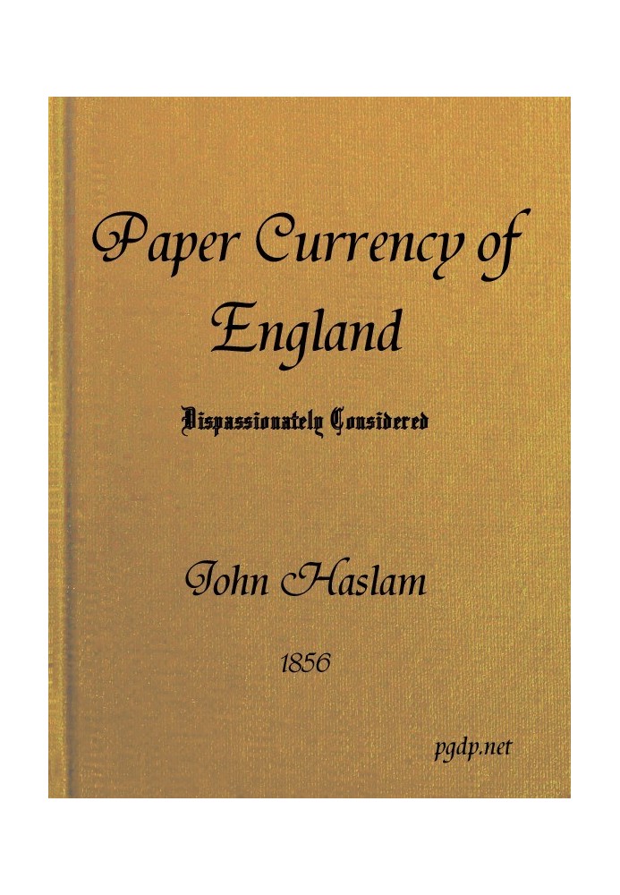 The Paper Currency of England Dispassionately Considered With Suggestions Towards a Practical Solution of the Difficulty