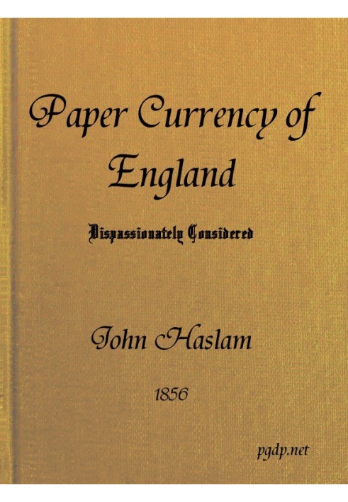 The Paper Currency of England Dispassionately Considered With Suggestions Towards a Practical Solution of the Difficulty