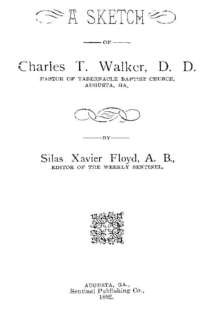 A Sketch of Charles T. Walker, D.D., Pastor of Tabernacle Baptist Church, Augusta, Ga.