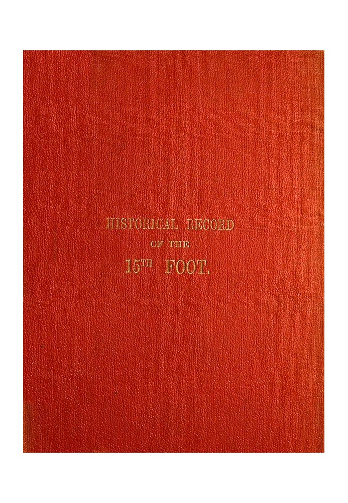 Исторические записи Пятнадцатого, или Восточно-Йоркширского, пешего полка, содержащие отчет о формировании полка в 1685 году и е