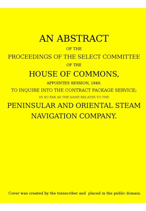 An Abstract of the Proceedings of the Select Committee of the House of Commons, Appointed Session, 1849, to Inquire Into the Con