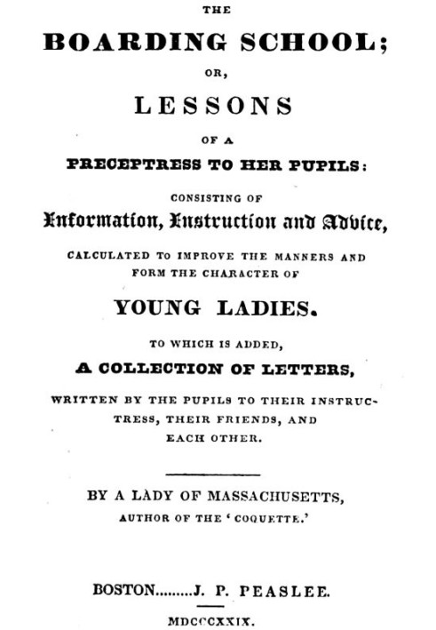 The Boarding School; Lessons of a Preceptress to Her Pupils Consisting of Information, Instruction and Advice, Calculated to Imp