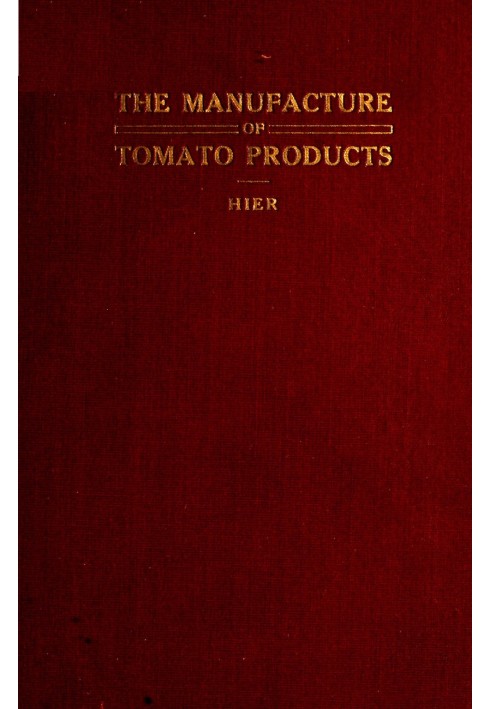 The Manufacture of Tomato Products Including whole tomato pulp or puree, tomato catsup, chili sauce, tomato soup, trimming pulp