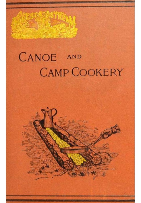 Canoe and Camp Cookery A Practical Cook Book for Canoeists, Corinthian Sailors and Outers