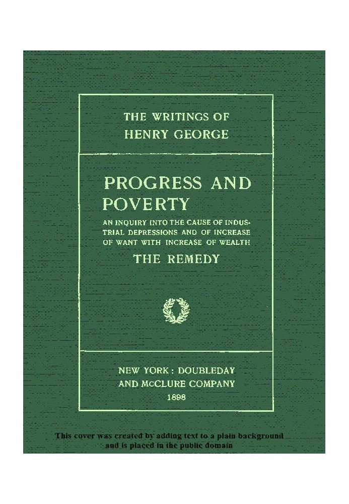 Progress and Poverty, Volumes I and II An Inquiry into the Cause of Industrial Depressions and of Increase of Want with Increase