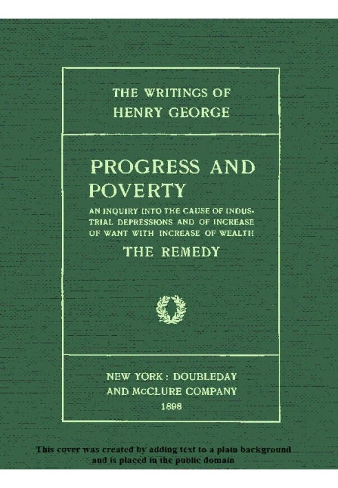 Progress and Poverty, Volumes I and II An Inquiry into the Cause of Industrial Depressions and of Increase of Want with Increase