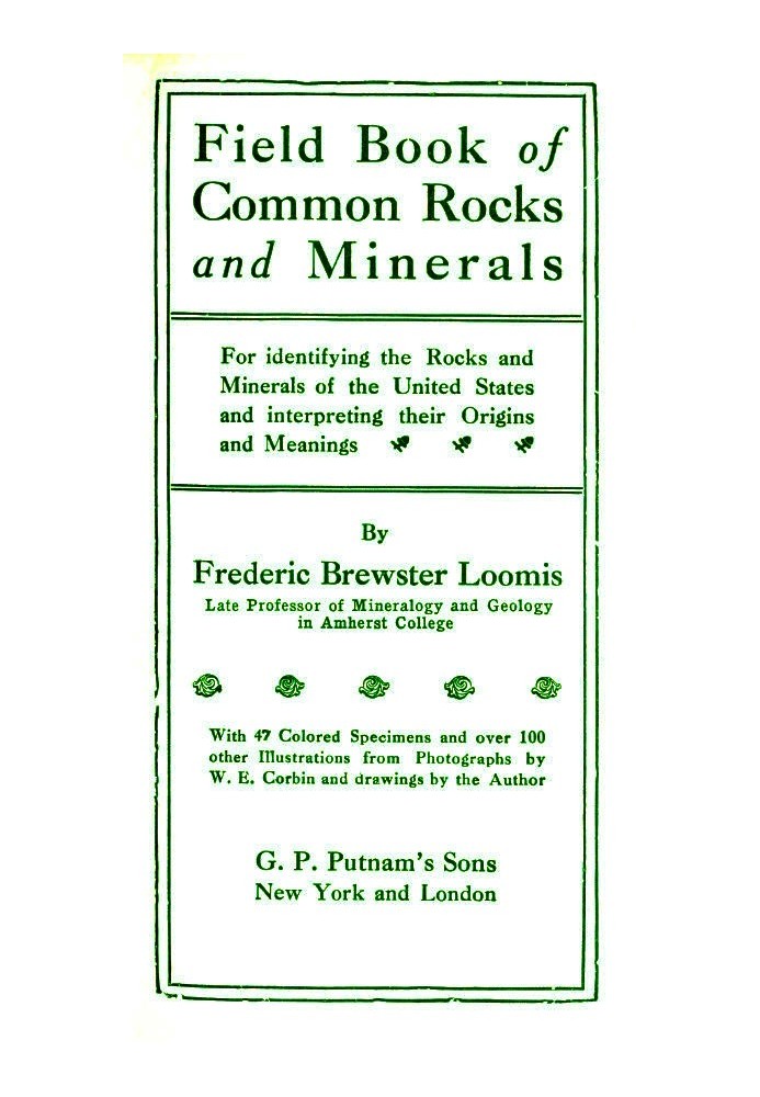 Field Book of Common Rocks and Minerals For identifying the Rocks and Minerals of the United States and interpreting their Origi