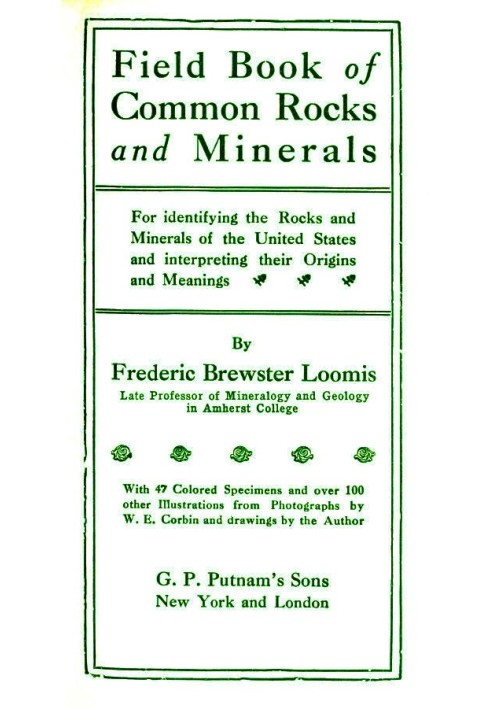 Field Book of Common Rocks and Minerals For identifying the Rocks and Minerals of the United States and interpreting their Origi