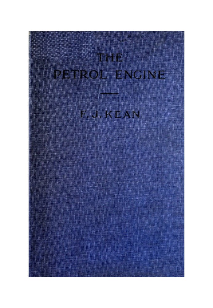 The Petrol Engine A Text-book dealing with the Principles of Design and Construction, with a Special Chapter on the Two-stroke E