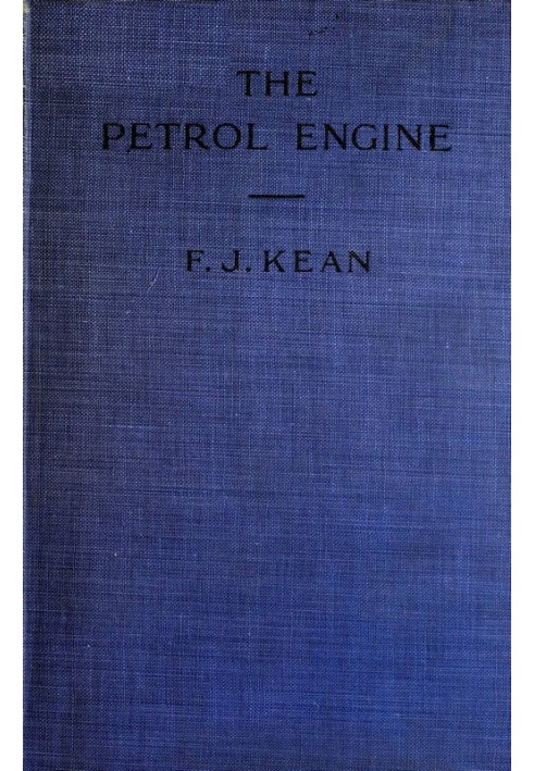 The Petrol Engine A Text-book dealing with the Principles of Design and Construction, with a Special Chapter on the Two-stroke E