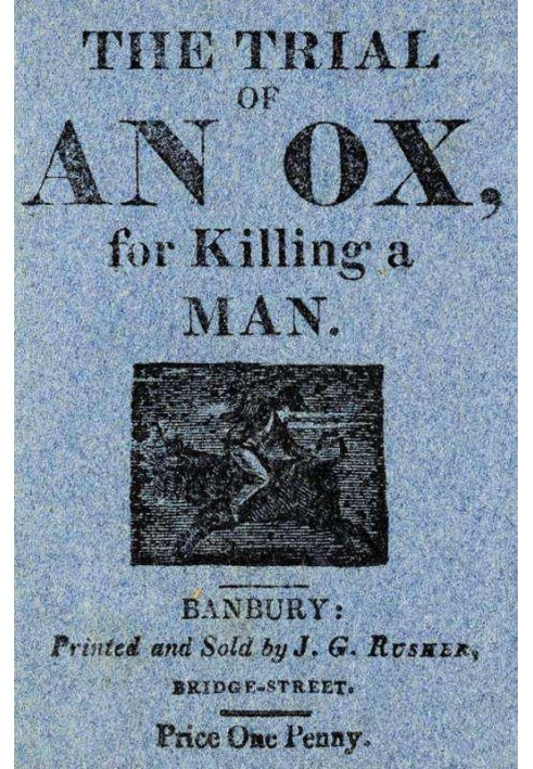 The Trial of an Ox, for Killing a Man; With the Examination of the Witnesses, Before Judge Lion, at Quadruped Court, near Beast 