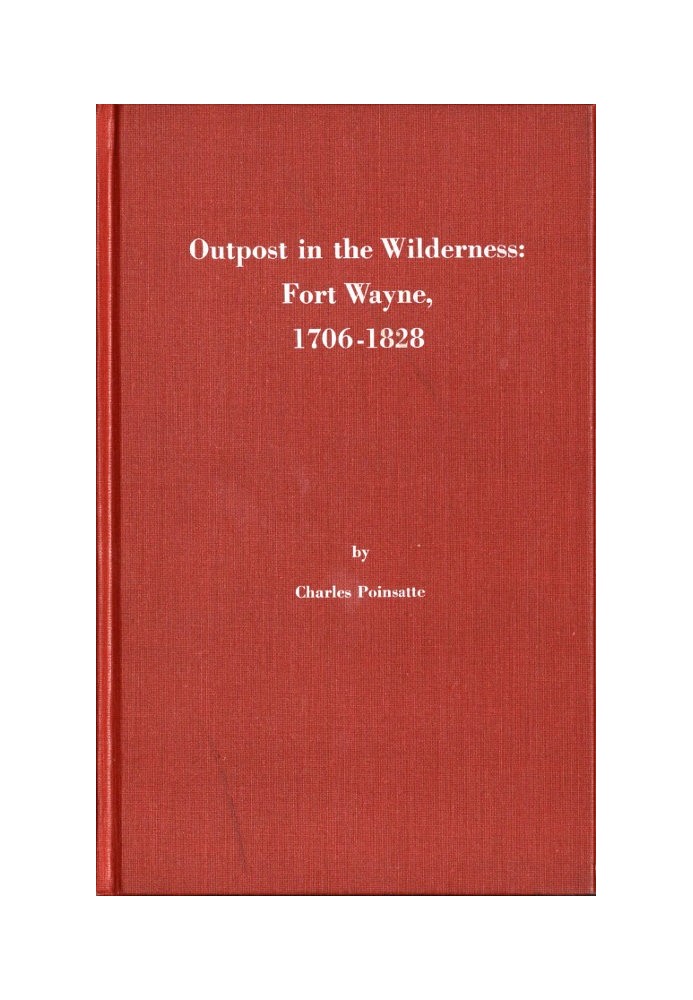 Outpost in the Wilderness: Fort Wayne, 1706-1828