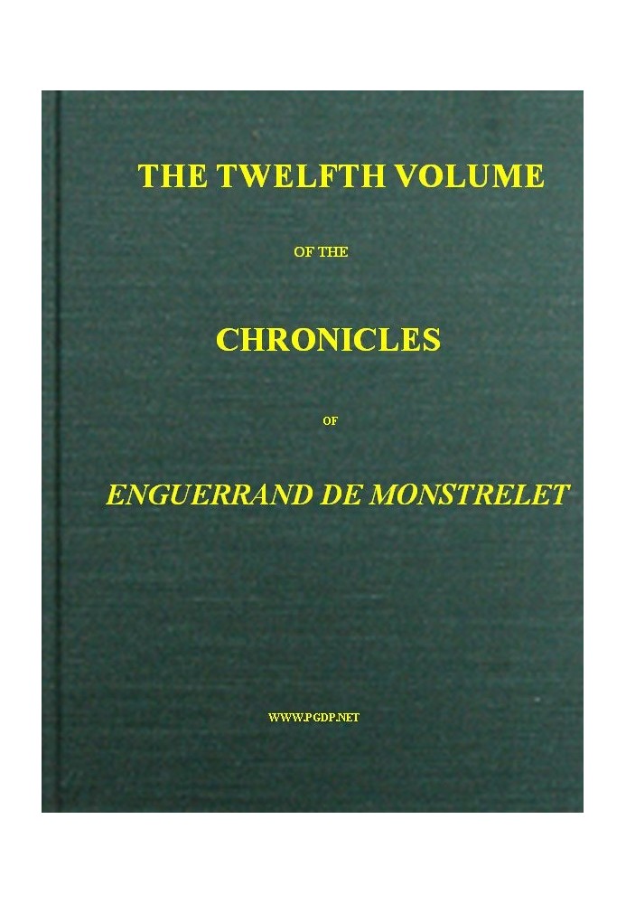 The chronicles of Enguerrand de Monstrelet, Vol. 12 [of 13] : $b containing an account of the cruel civil wars between the house