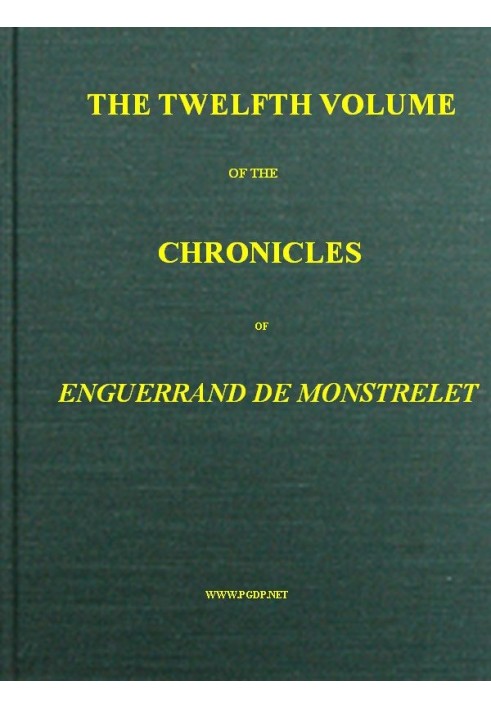 The chronicles of Enguerrand de Monstrelet, Vol. 12 [of 13] : $b containing an account of the cruel civil wars between the house