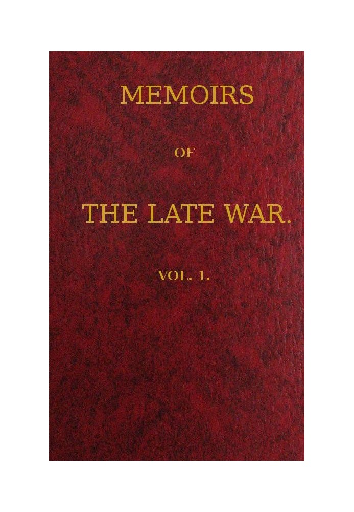 Memoirs of the Late War, Vol 1 (of 2) Comprising the Personal Narrative of Captain Cooke, of the 43rd Regiment Light Infantry; t