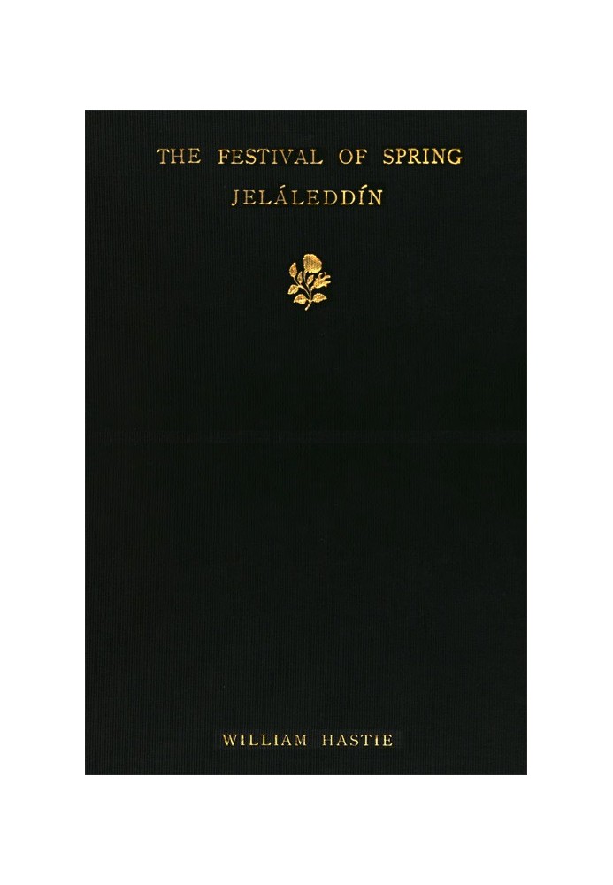 The Festival of Spring, from the Díván of Jeláleddín Rendered in English Gazels after Rückert's Versions, with an Introduction a