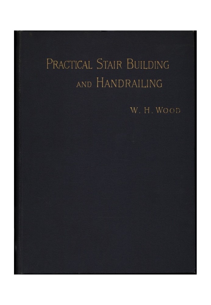 Practical Stair Building and Handrailing By the square section and falling line system.