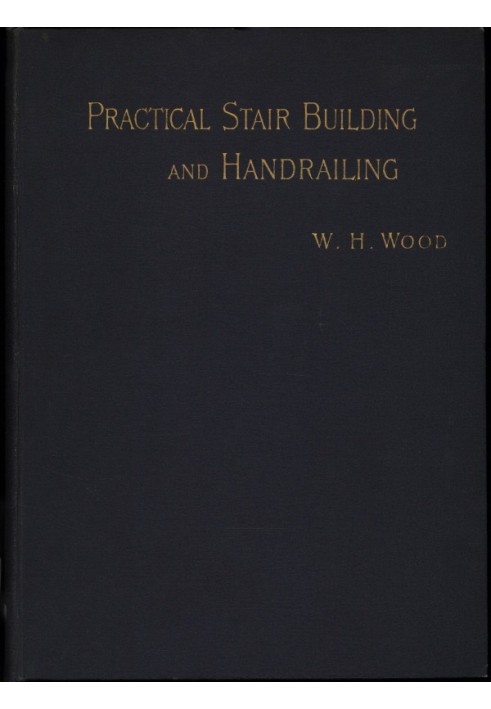 Practical Stair Building and Handrailing By the square section and falling line system.