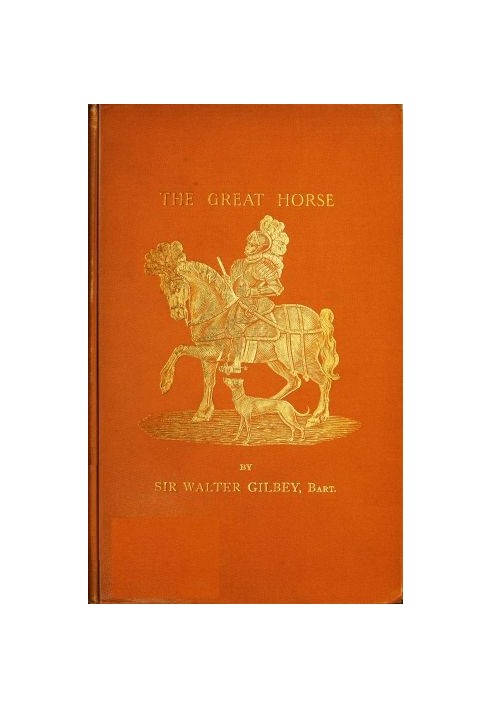 The Great Horse; or, The War Horse from the time of the Roman Invasion till its development into the Shire Horse.