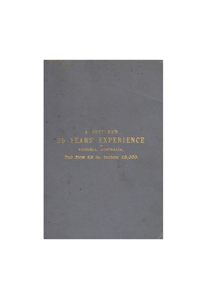 35-річний досвід поселенця у Вікторії, Австралія І як £6 8s. став 8000 фунтів стерлінгів