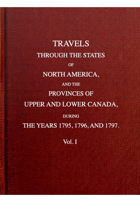 Travels through the states of North America, and the provinces of Upper and Lower Canada, during the years 1795, 1796, and 1797 