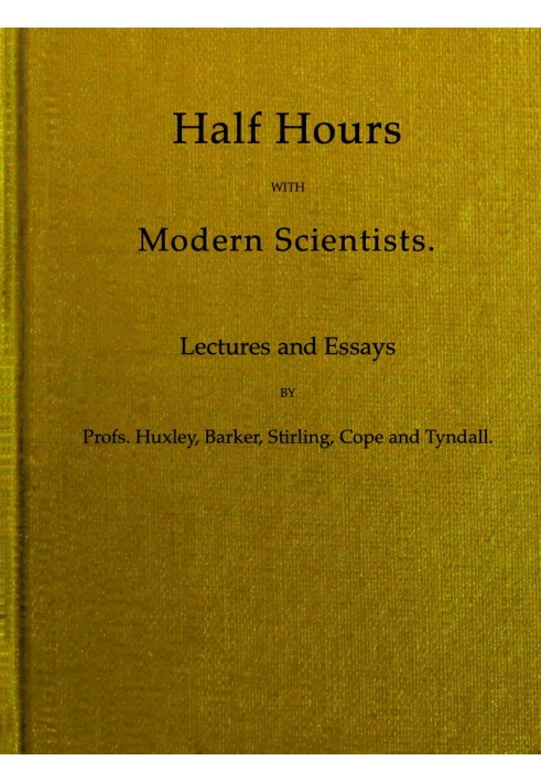 Half Hours With Modern Scientists: Lectures and Essays