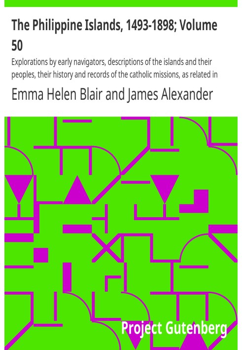 The Philippine Islands, 1493-1898; Volume 50 Explorations by early navigators, descriptions of the islands and their peoples, th