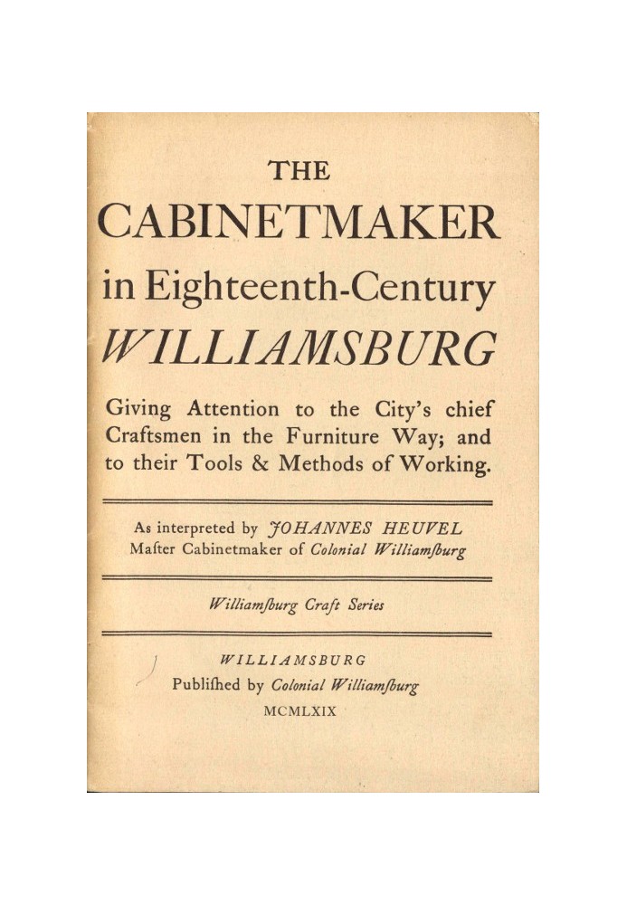 The Cabinetmaker in Eighteenth-Century Williamsburg Giving Attention to the City's Chief Craftsmen in the Furniture Way; And to 