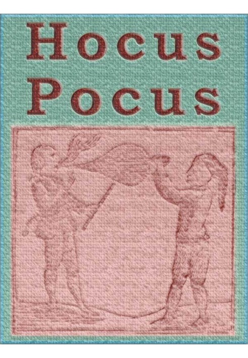 Hocus Pocus; or The Whole Art of Legerdemain, in Perfection. By which the meanest capacity may perform the whole without the hel