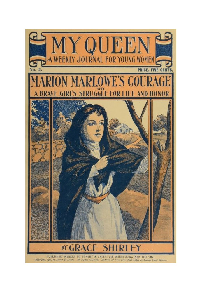 My Queen: A Weekly Journal for Young Women. Issue 2, October 6, 1900 Marion Marlowe's Courage; or, A Brave Girl's Struggle for L