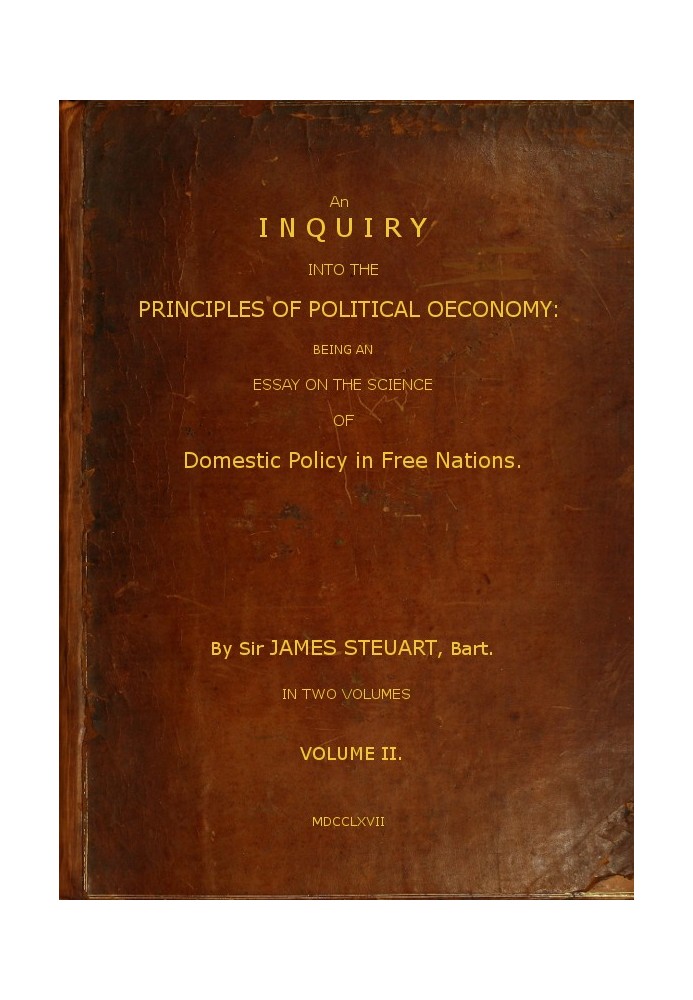 An Inquiry into the Principles of Political Oeconomy (том 2 з 2) Будучи нарисом науки про внутрішню політику у вільних націях. У