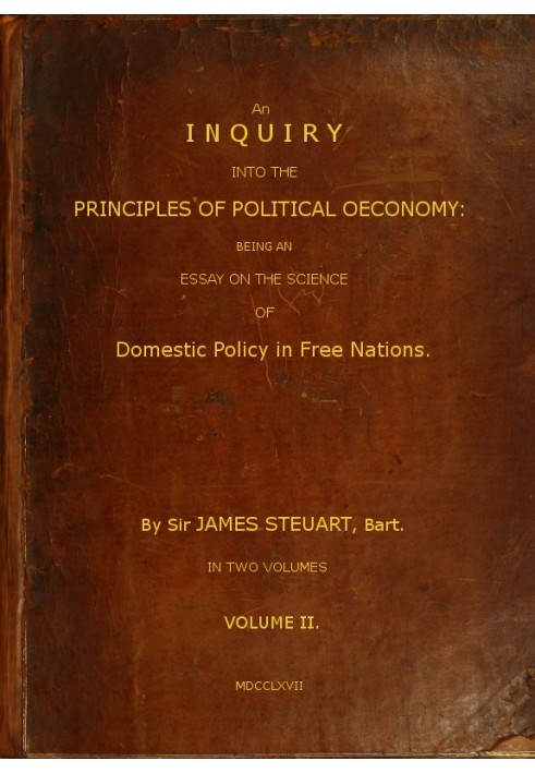 An Inquiry into the Principles of Political Oeconomy (том 2 з 2) Будучи нарисом науки про внутрішню політику у вільних націях. У