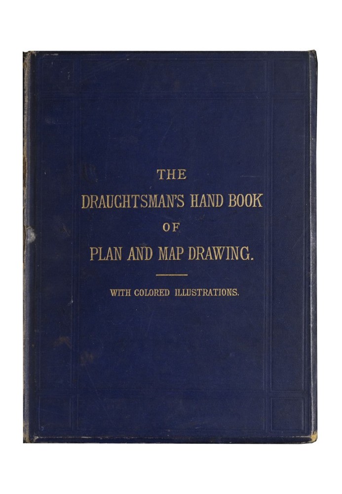 The Draughtsman's Handbook of Plan and Map Drawing Including instructions for the preparation of engineering, architectural, and