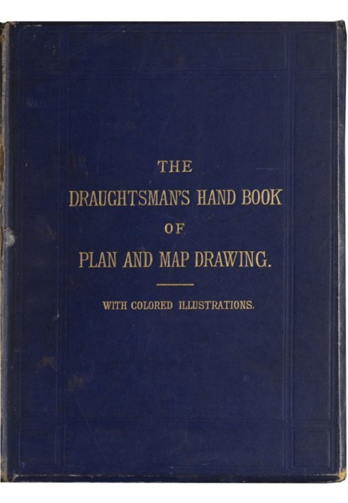 The Draughtsman's Handbook of Plan and Map Drawing Including instructions for the preparation of engineering, architectural, and