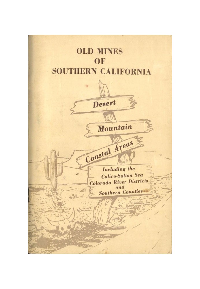 Old Mines of Southern California Desert-Mountain-Coastal Areas Including the Calico-Salton Sea Colorado River Districts and Sout