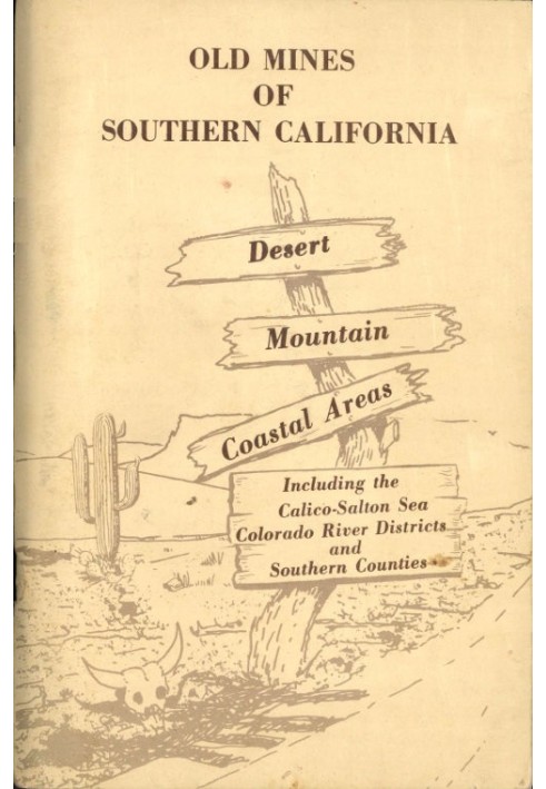 Old Mines of Southern California Desert-Mountain-Coastal Areas Including the Calico-Salton Sea Colorado River Districts and Sout