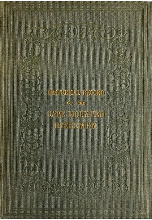 History of the Cape Mounted Riflemen With a Brief Account of the Colony of the Cape of Good Hope