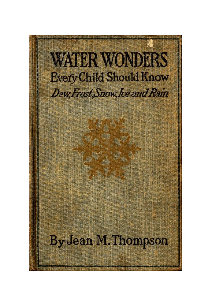 Water Wonders Every Child Should Know Little Studies of Dew, Frost, Snow, Ice, and Rain