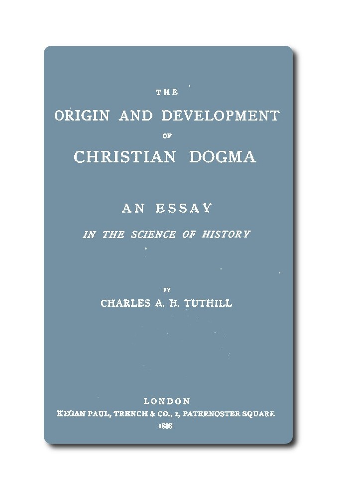 The Origin and Development of Christian Dogma: An essay in the science of history