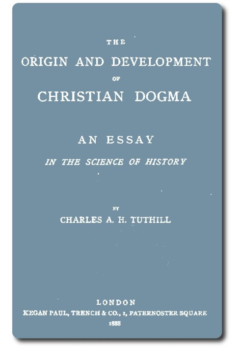 The Origin and Development of Christian Dogma: An essay in the science of history